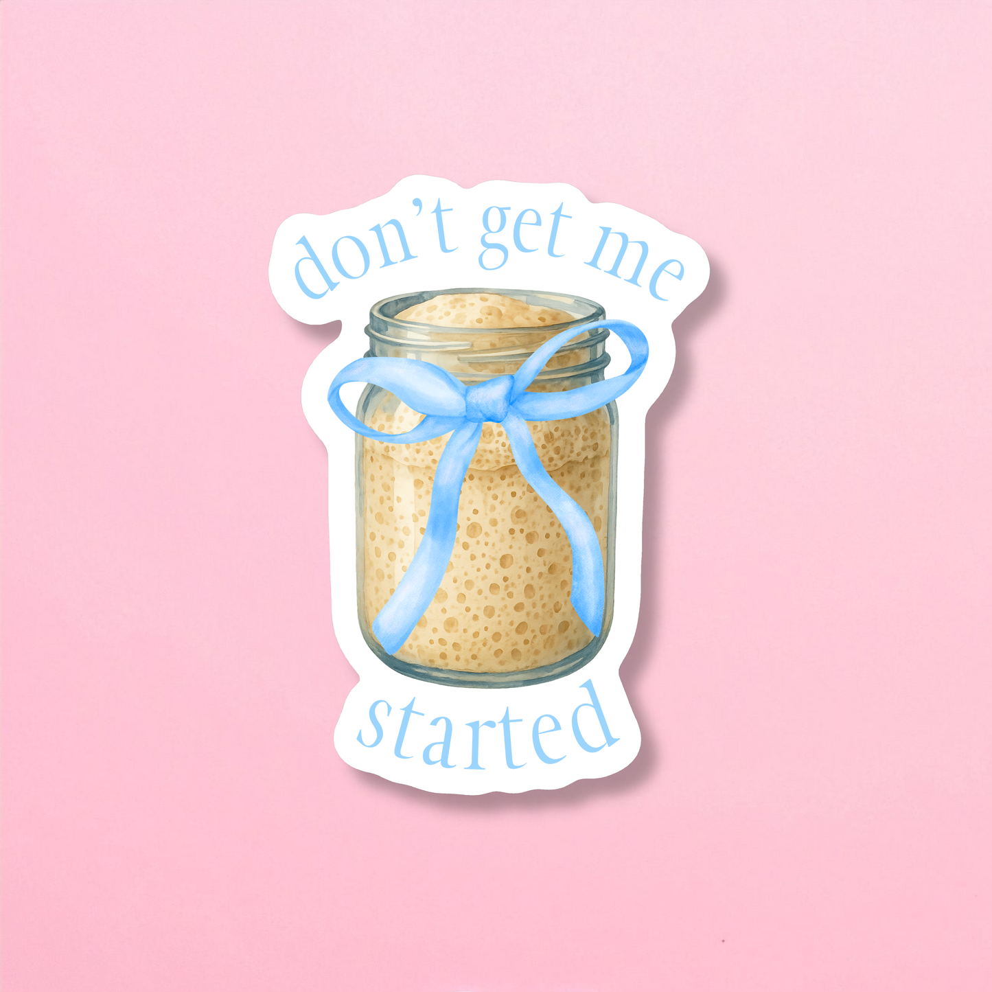 Don't Get Me Started Sourdough Sticker
