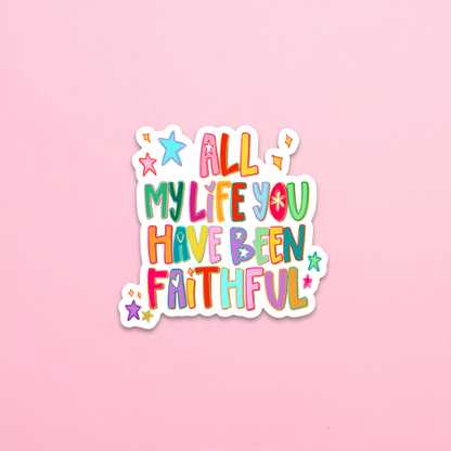 All My Life You Have Been Faithful Water Resistant Sticker