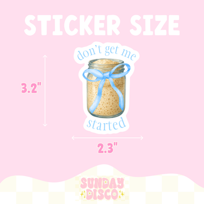 Don't Get Me Started Sourdough Sticker