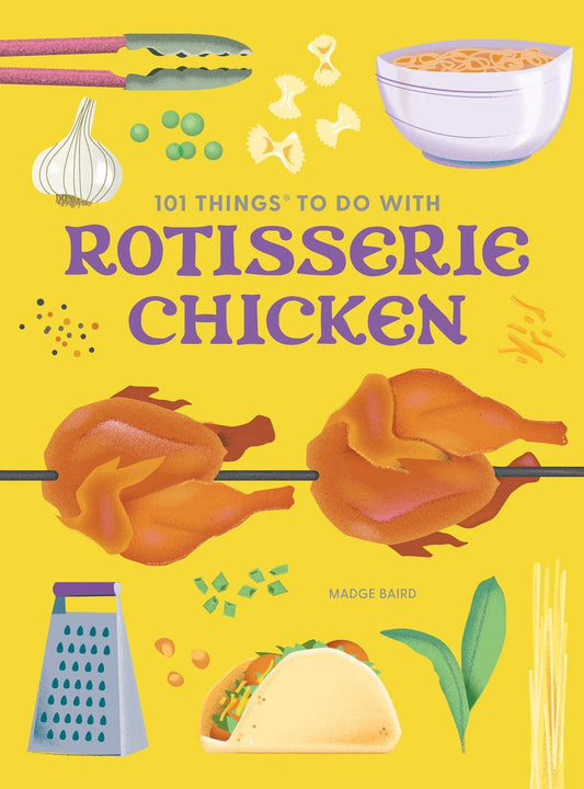 101 Things to Do With Rotisserie Chicken